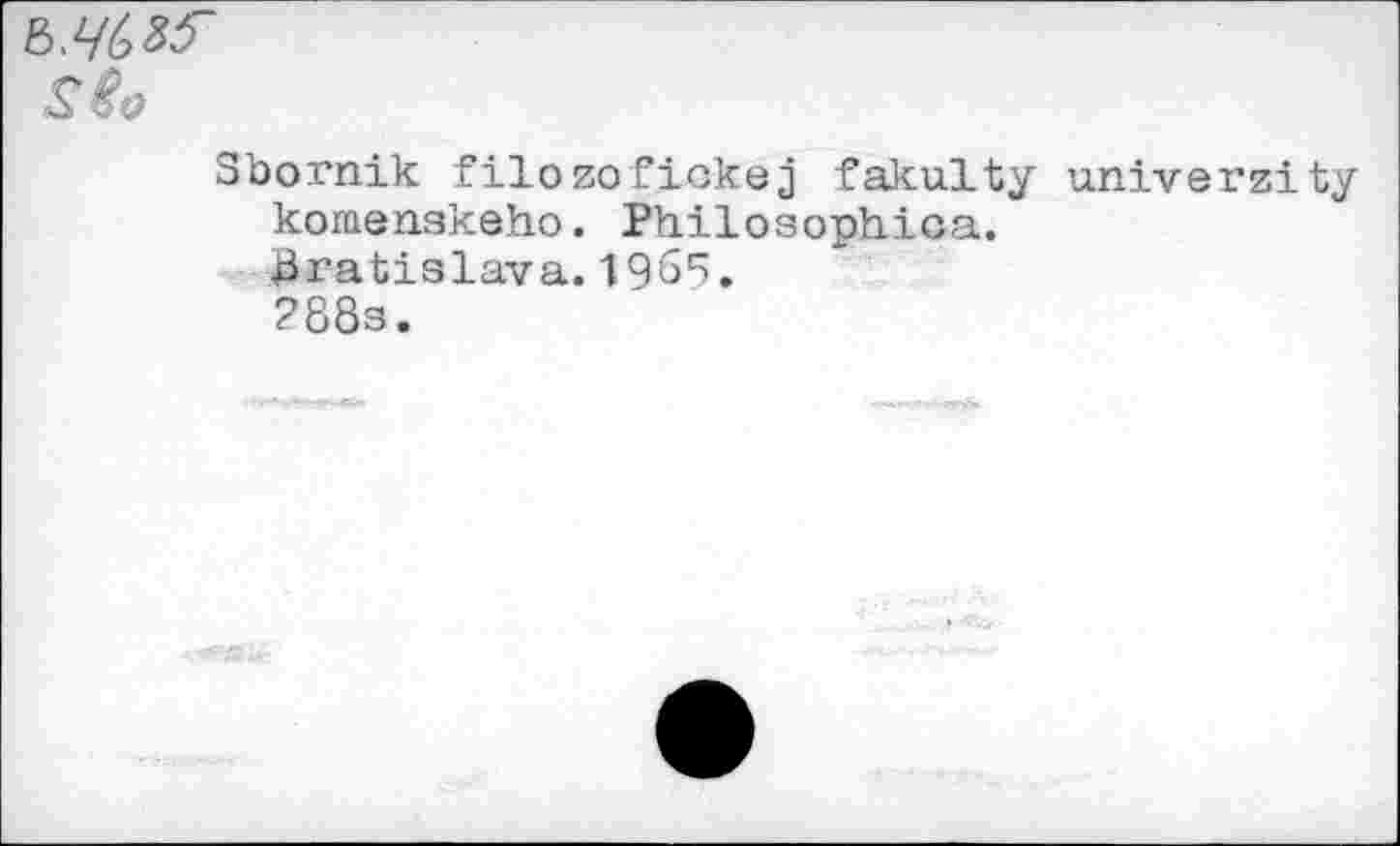 ﻿Sbornik filozofickej fakulty univerzity komenskeho. Philosophica.
Bratislava.196^.
288s.